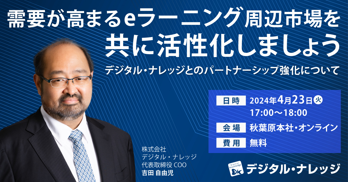 【4月23日】需要が高まるeラーニング周辺市場を共に活性化しましょう。デジタル・ナレッジとのパートナーシップ強化について《ハイブリッド開催》