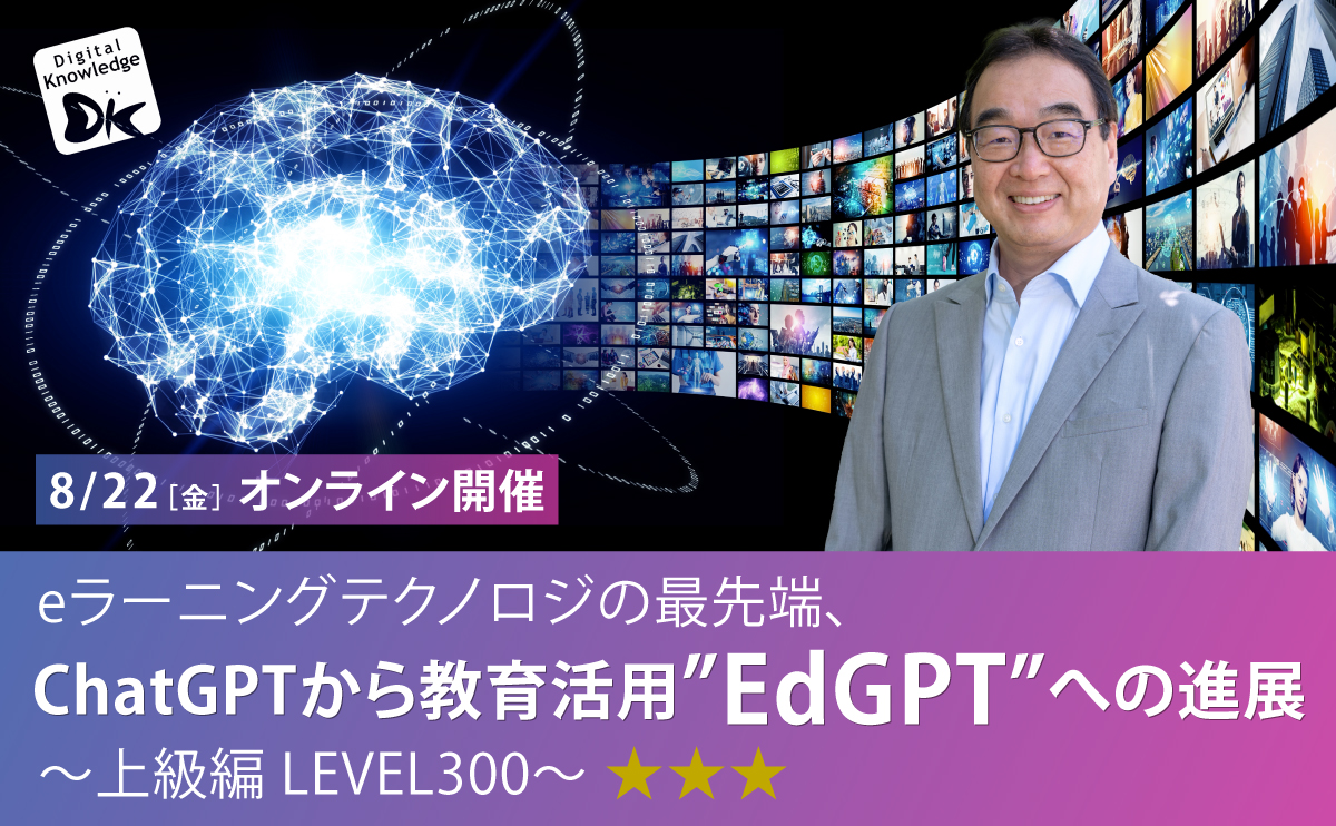 【8月22日】eラーニングテクノロジの最先端、ChatGPTから教育活用”EdGPT”への進展～上級編 LEVEL300～《オンライン開催》