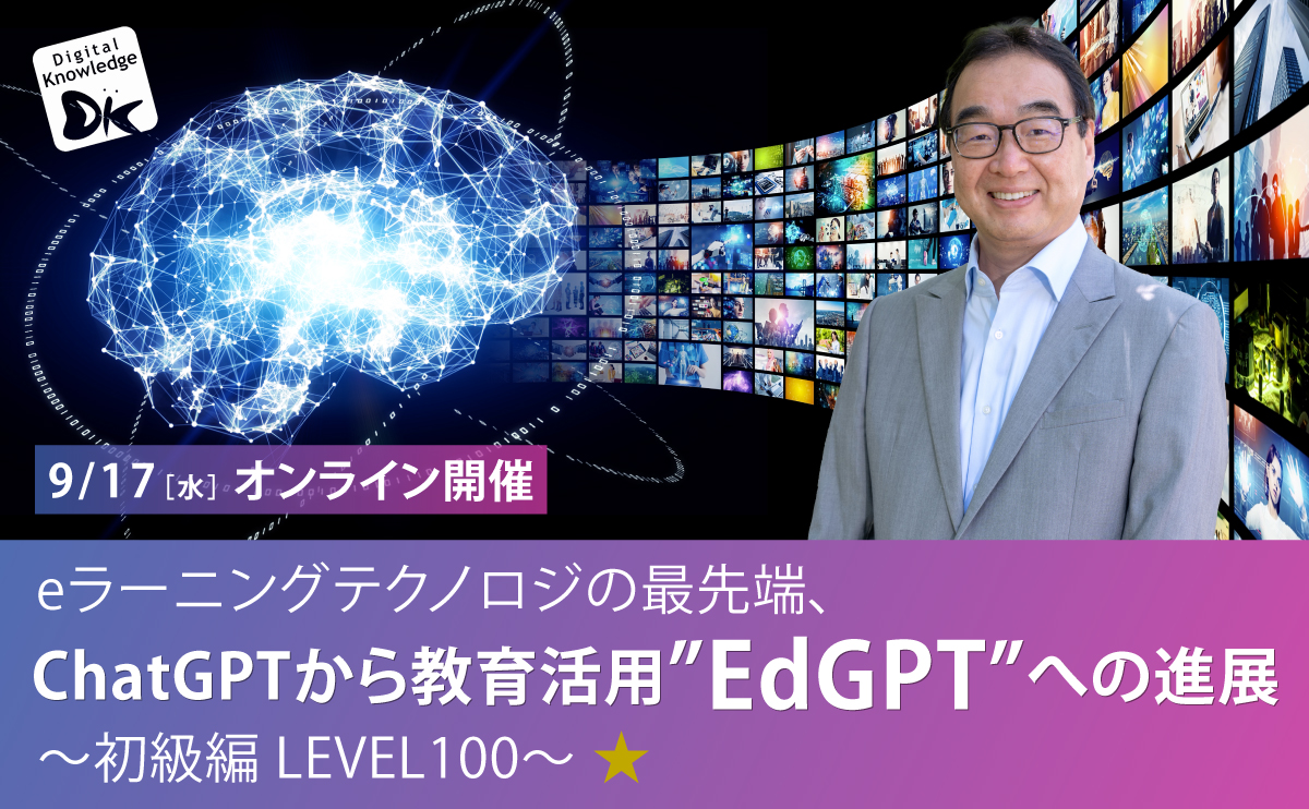【9月17日】eラーニングテクノロジの最先端、ChatGPTから教育活用”EdGPT”への進展～初級編 LEVEL100～《オンライン開催》