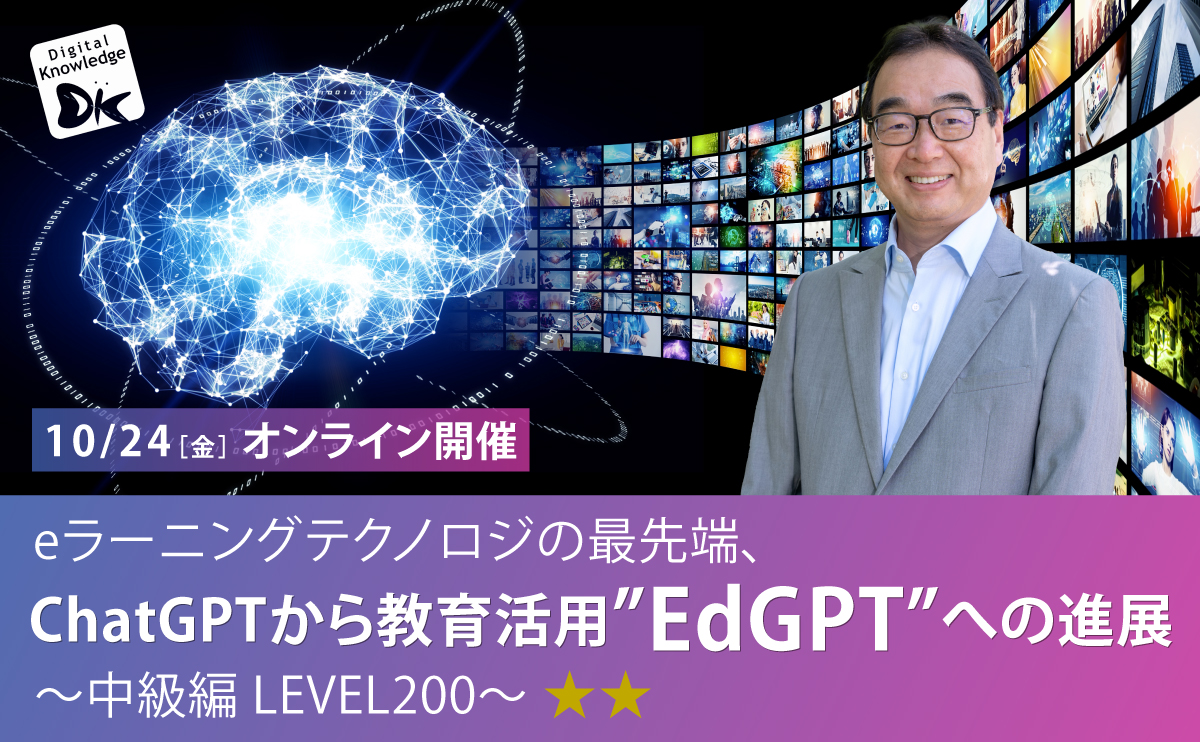 【10月24日】eラーニングテクノロジの最先端、ChatGPTから教育活用”EdGPT”への進展～中級編 LEVEL200～《オンライン開催》